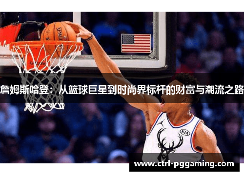 詹姆斯哈登：从篮球巨星到时尚界标杆的财富与潮流之路