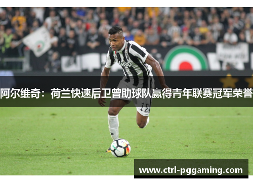 阿尔维奇:荷兰快速后卫曾助球队赢得青年联赛冠军荣誉 阿尔维奇:荷兰快速后卫曾助球队赢得青年联赛冠军荣誉