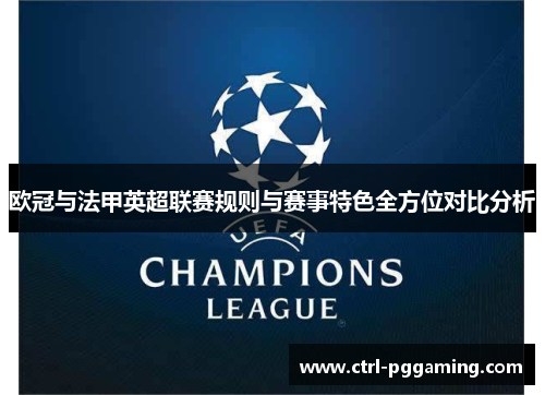 欧冠与法甲英超联赛规则与赛事特色全方位对比分析