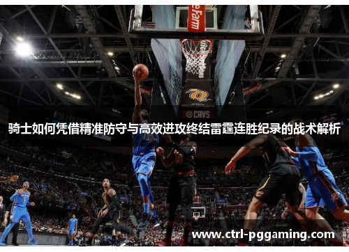 骑士如何凭借精准防守与高效进攻终结雷霆连胜纪录的战术解析