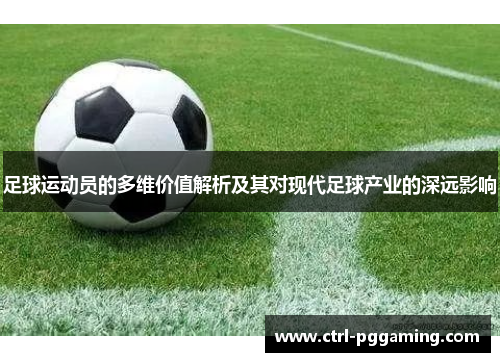 足球运动员的多维价值解析及其对现代足球产业的深远影响