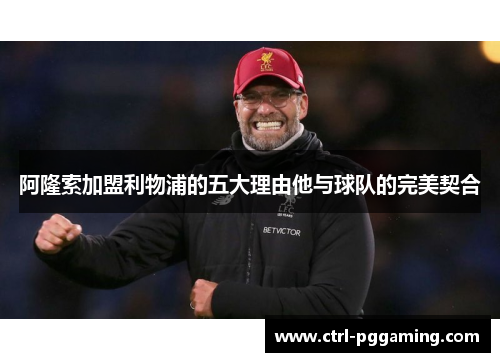 阿隆索加盟利物浦的五大理由他与球队的完美契合