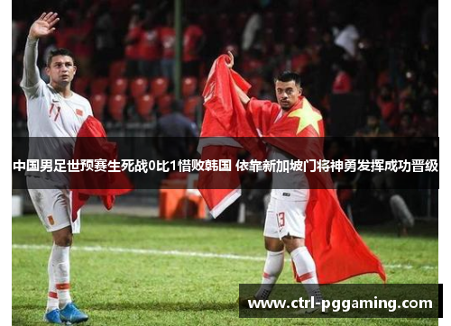 中国男足世预赛生死战0比1惜败韩国 依靠新加坡门将神勇发挥成功晋级