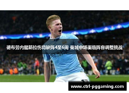 德布劳内腿筋拉伤将缺阵4至6周 曼城中场面临阵容调整挑战 德布劳内腿筋拉伤将缺阵4至6周 曼城中场面临阵容调整挑战